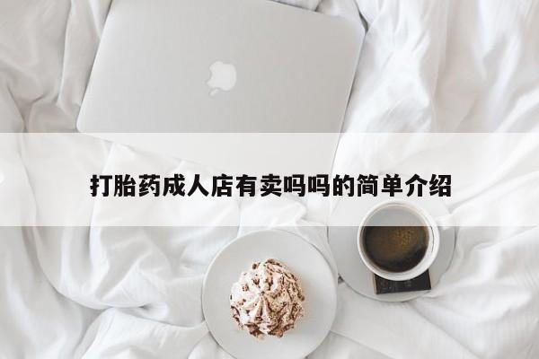 最便宜的打胎药的私人微信打胎药成人店有卖吗吗的简单介绍