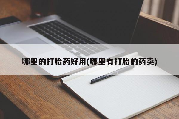 最便宜的打胎药的私人微信哪里的打胎药好用(哪里有打胎的药卖)
