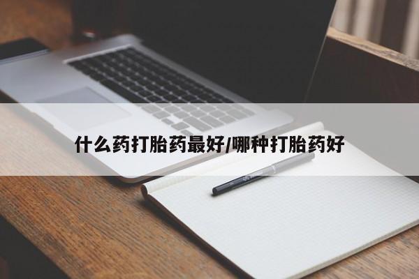 最便宜的打胎药的私人微信什么药打胎药最好/哪种打胎药好