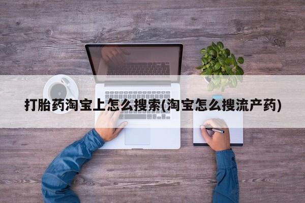 最便宜的打胎药的私人微信打胎药淘宝上怎么搜索(淘宝怎么搜流产药)