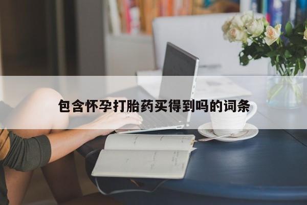 最便宜的打胎药的私人微信包含怀孕打胎药买得到吗的词条