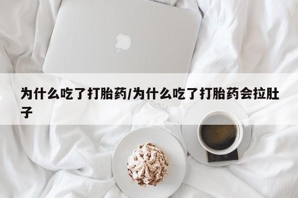 最便宜的打胎药的私人微信为什么吃了打胎药/为什么吃了打胎药会拉肚子