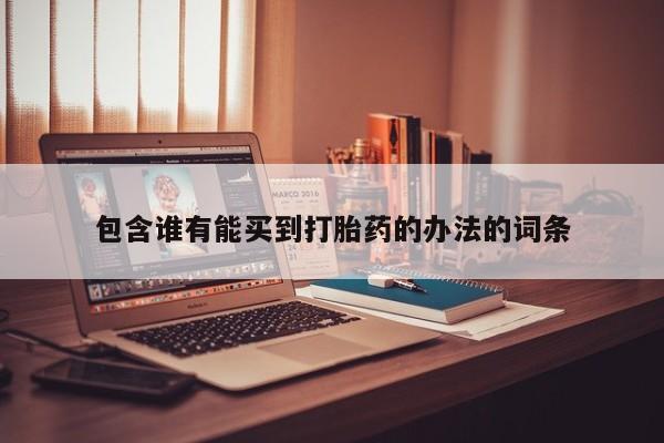 最便宜的打胎药的私人微信包含谁有能买到打胎药的办法的词条