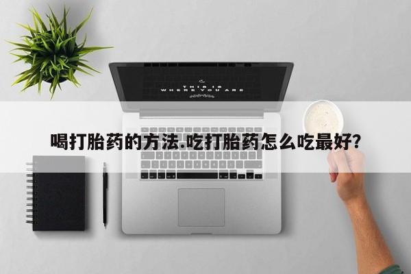 最便宜的打胎药的私人微信喝打胎药的方法.吃打胎药怎么吃最好？